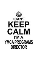 I Can't Keep Calm I'm A Ymca Programs Director: Creative Ymca Programs Director Notebook, Ymca Programs Chief/President Journal Gift, Diary, Doodle Gift or Notebook - 6 x 9 Compact Size, 109 Blank