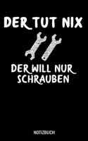 Der tut nix der will nur Schrauben: A5 Notizbuch Blank / Blanko / Leer 120 Seiten mit Seitenzahl für Mechaniker, Kfz Mechatroniker und Autoschrauber