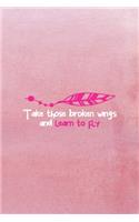 Take Those Broken Wings And Learn To Fly