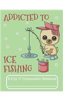 Addicted To Ice Fishing 8.5 by 11 Composition Notebook