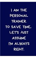 I Am The Personal Trainer. To Save Time, Let's Just Assume I'm Always Right