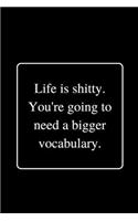 Life Is shitty. You're going to need a bigger vocabulary.: Funny Gag Notebook to Write In