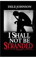 I Shall Not Be Stranded: ...Stepping Into Your Place of Victory and Glory!