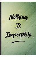 Nothing Is Impossible: Funny Blank Lined Positive Motivation Notebook/ Journal, Graduation Appreciation Gratitude Thank You Souvenir Gag Gift, Stylish Graphic 110 Pages