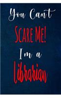You Can't Scare Me! I'm A Librarian: The perfect gift for the professional in your life - Funny 119 page lined journal!