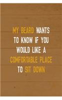 My Beard Wants To Know If You Would Like A Comfortable Place To Sit Down