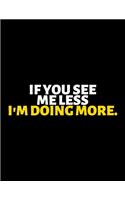 If You See Me Less I'm Doing More: lined professional notebook/Journal. A perfect inspirational journal Gift: Amazing Notebook/Journal/Workbook - Perfectly Sized 8.5x11" - 120 Pages