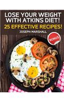 Lose Your Weight with Atkins Diet! 25 Effective Recipes!