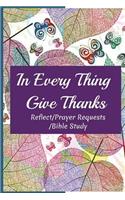 In Every Thing Give Thanks: Bring Up All Your Thanks to God, Experiencing True Joy in Your Christian Life (Reflect/Prayer Requests/Bible Study)(60 Days of Gratitude Journal/Gra