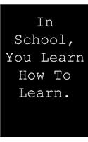 In school, you learn how to learn.: Blank lined journal notepad for kids, boys, girls, students, teachers and for work; Great gift.