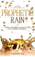 Prophetic Rain: 21 Days of Prophetic Prayers to Shift Your Drought Atmosphere