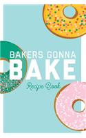 Bakers Gonna Bake: Blank Recipe Journal Cooking Book Notes to Write in for Women & Men, Food Cookbook Design, Create Your Own Special Recipes for Your Favorite Cook/Ch