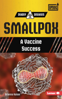 Smallpox: A Vaccine Success(Deadly Diseases (UpDog Books ))