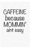 Caffeine Because Mommin' Ain't Easy: A 6x9 Inch Matte Softcover Notebook Journal with 120 Blank Lined Pages and a Funny Coffee Loving Cover Slogan
