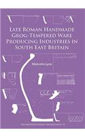 Late Roman Handmade Grog-Tempered Ware Producing Industries in South East Britain