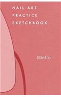 Nail Art Practice Sketchbook: Stiletto Nail Design Notebook for Your Fingernail Beauty Ideas