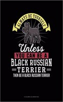 Always Be Yourself Unless You Can Be a Black Russian Terrier Then Be a Black Russian Terrier