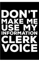 Don't Make Me Use My Information Clerk Voice: 6x9 Notebook, Ruled, Funny Writing Notebook, Journal for Work, Daily Diary, Planner, Organizer for Information Clerks