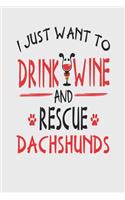 I Just Want to Drink Wine and Rescue Dachshunds: Funny 6x9 Blanked Lined Journal for Dachshund Mom