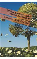 Without Money, Make Yourself a Billionaire: The Hidden Codes of Success(1 Economic)
