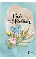 Penny All That I Am I Owe to My Mother: Personalized Mother Appreciation Journal