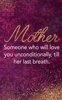 Mother Someone Who Will Love You Unconditionally, Till Her Last Breath.