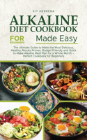 Alkaline Diet Cookbook for Beginners Made Easy: The Ultimate Guide to Make the Most Delicious, Healthy, Results Proven, Budget Friendly and Quick to Make Alkaline Meal Plan for a Whole Month - Per