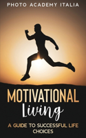 Motivational Living: A Guide to Successful Life Choices