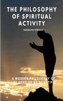 Philosophy of Spiritual Activity - A Modern Philosophy of Life Develop by Scientific Methods