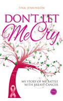 Don't Let Me Cry: My Story of My Battle with Breast Cancer