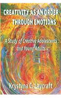 Creativity as an Order Through Emotions: A Study of Creative Adolescents and Young Adults: A Study of Creative Adolescents and Young Adults