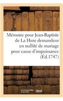 Mémoire. Question d'Impuissance. Pour Jean-Baptiste de la Hure Demandeur En Nullité de Mariage: Pour Cause d'Impuissance Contre Marie-Louise-Marguerite Pochet Défenderesse(Sciences Sociales)