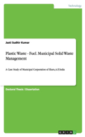 Plastic Waste - Fuel. Municipal Solid Waste Management: A Case Study of Municipal Corporation of Eluru, A.P, India