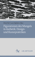 Figurationen Des Mangels in Ästhetik, Design- Und Kunstpraktiken