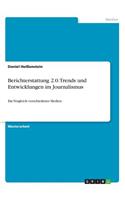 Berichterstattung 2.0. Trends und Entwicklungen im Journalismus: Ein Vergleich verschiedener Medien(German)