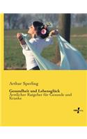 Gesundheit und Lebensglück: Ärztlicher Ratgeber für Gesunde und Kranke