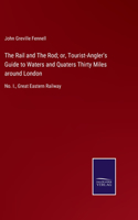 Rail and The Rod; or, Tourist-Angler's Guide to Waters and Quaters Thirty Miles around London