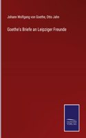 Goethe's Briefe an Leipziger Freunde