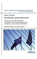 Neue Nachbarn, gute Nachbarschaft? Die EU als internationaler Akteur am Beispiel ihrer Demokratieförderung in Belarus und der Ukraine 2004-2009.