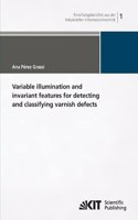 Variable illumination and invariant features for detecting and classifying varnish defects