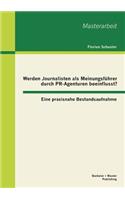 Werden Journalisten als Meinungsführer durch PR-Agenturen beeinflusst? Eine praxisnahe Bestandsaufnahme