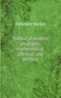Manual of modern geography, mathematical, physical, and political