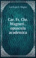 Car. Fr. Chr. Wagneri . opuscula academica