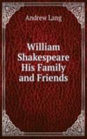 William Shakespeare His Family and Friends