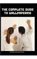 The Complete Guide to Wallpapering