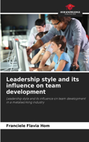 Leadership style and its influence on team development