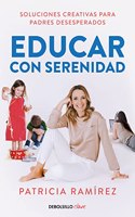Educar con serenidad: Soluciones creativas para padres desesperados