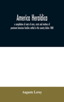 America heraldica: a compilation of coats of arms, crests and mottoes of prominent American families settled in this country before 1800