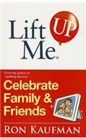 Lift Me Up! Celebrate Family & Friends