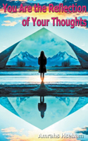 You Are the Reflection of Your Thoughts